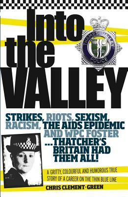 Into the Valley: A Gritty, Colourful and Humorous True Story of a Career on the Thin Blue Line by Chris Clement-Green