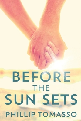 Before The Sun Sets: Large Print Edition by Phillip Tomasso