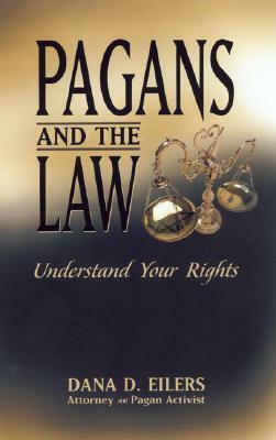 Pagans and the Law: Understand Your Rights by Dana D. Eilers