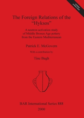 The Foreign Relations of the "Hyksos": A neutron activation study of Middle Bronze Age pottery from the Eastern Mediterranean by Patrick E. McGovern