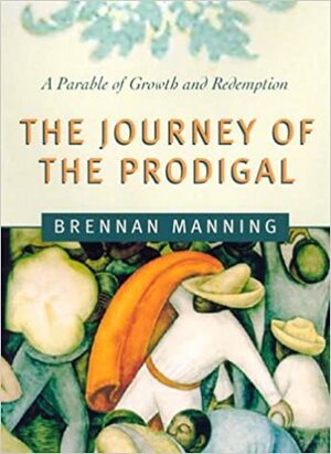 The Journey of the Prodigal: A Parable of Sin and Redemption by Brennan Manning