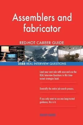 Assemblers and fabricator RED-HOT Career Guide; 2588 REAL Interview Questions by Red-Hot Careers