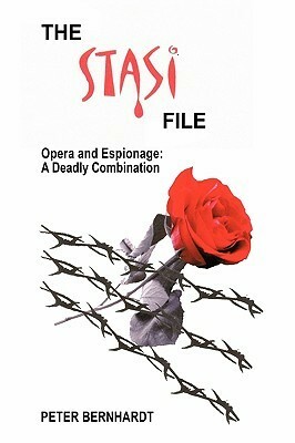 The Stasi File - Opera and Espionage: A Deadly Combination by Peter Bernhardt