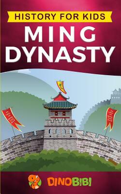 History for kids: Ming Dynasty: A captivating guide to the ancient history of Ming Dynasty (Ancient China) by Dinobibi Publishing