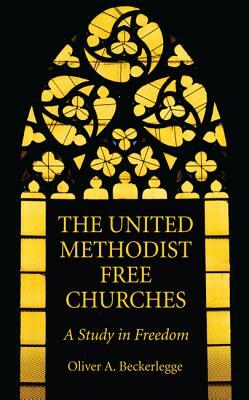 The United Methodist Free Churches by Oliver A. Beckerlegge