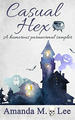 Casual Hex: A humorous paranormal sampler by Amanda M. Lee