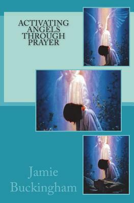 Activating Angels Through Prayer by Jamie Buckingham