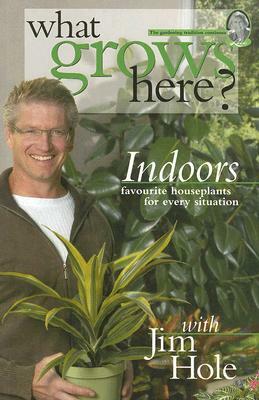 What Grows Here? Indoors: Favorite Houseplants for Every Situation by Jim Hole