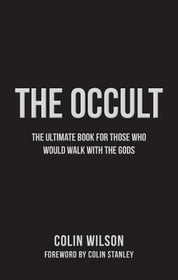 The Occult: The Ultimate Guide for Those Who Would Walk with the Gods by Colin Wilson