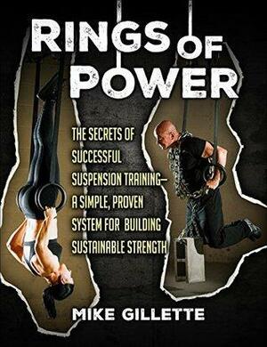 Rings of Power: The Secrets of Successful Suspension Training--A Simple, Proven System for Building Sustainable Strength by Mike Gillette, Dan John