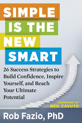 Simple Is the New Smart: 26 Success Strategies to Build Confidence, Inspire Yourself, and Reach Your Ultimate Potential by Rob Fazio