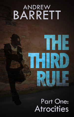 The Third Rule - Part One: Atrocities by Andrew Barrett