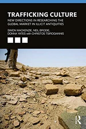 Trafficking Culture: New Directions in Researching the Global Market in Illicit Antiquities by Christos Tsirogiannis, Neil Brodie, Donna Yates, Simon Mackenzie