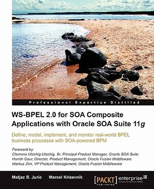 Ws-Bpel 2.0 for Soa Composite Applications with Oracle Soa Suite 11g by Marcel Krizevnik, Matjaz B. Juric