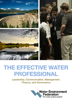 The Effective Water Professional: Leadership, Communication, Management, Finance, and Governance by Water Environment Federation