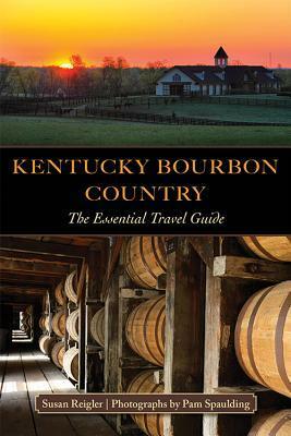 Kentucky Bourbon Country: The Essential Travel Guide by Pam Spaulding, Carol Peachee, Susan Reigler