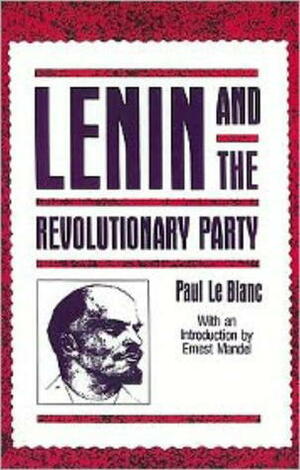 Lenin and the Revolutionary Party by Paul Le Blanc