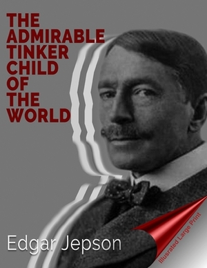 The Admirable Tinker Child of the World: Illustrated (Large Print) by Edgar Jepson