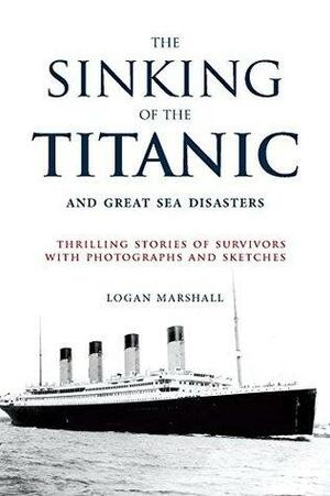 The Sinking of the Titanic and Great Sea Disasters: Thrilling Stories of Survivors with Photographs and Sketches by Logan Marshall, Stephen Spignesi