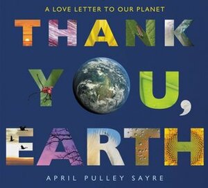 Thank You, Earth: A Love Letter to Our Planet by April Pulley Sayre