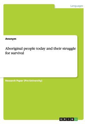 Aboriginal people today and their struggle for survival by Anonym