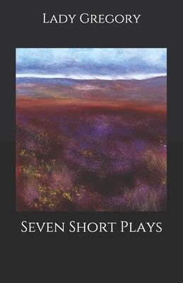 Seven Short Plays by Lady Gregory