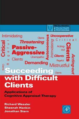 Succeeding with Difficult Clients: Applications of Cognitive Appraisal Therapy by Jonathan Stern, Richard L. Wessler, Sheenah Hankin