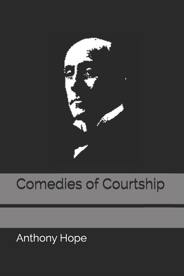 Comedies of Courtship by Anthony Hope