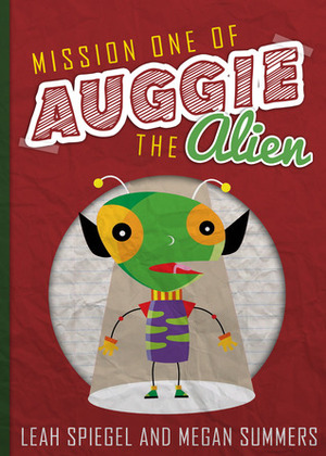 Mission One of Auggie the Alien (Auggie the Alien Series) by Leah Spiegel, Megan Summers