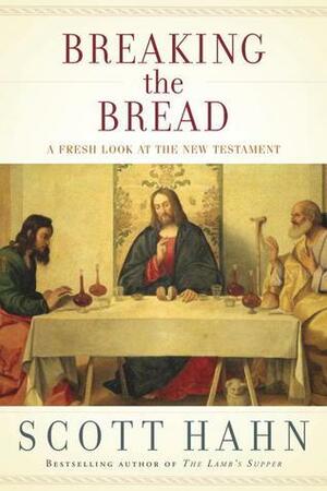 Breaking the Bread: A Fresh Look at the New Testament by Scott Hahn