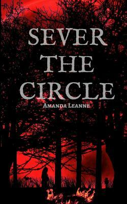 Sever the Circle by Amanda Leanne