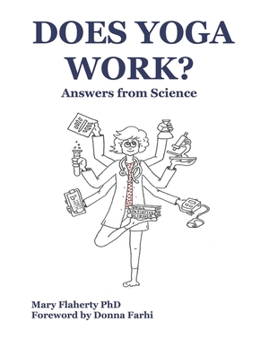 Does Yoga Work? Answers from Science by Mary Flaherty, Donna Farhi