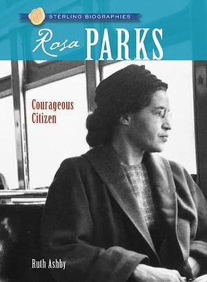 Sterling Biographies®: Rosa Parks: Courageous Citizen by Ruth Ashby, Ruth Ashby