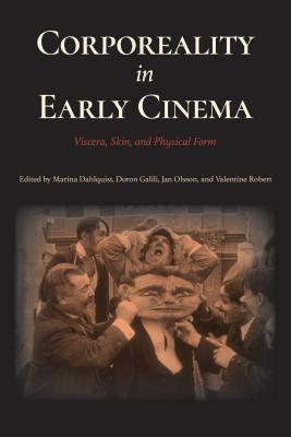 Corporeality in Early Cinema: Viscera, Skin, and Physical Form by Jean-Claude Seguin, Christina Petersen, Vito Adriaensens, Jérémy Houillère, Luis Alonso Garcia, Marina Dahlquist, Denise McKenna, John Fullerton, Valentine Robert, Daniel Sánchez Salas, Gary D. Rhodes, Oksana Chefranova, Kristina Köhler, Tom Gunning, Mireille Berton, Benjamin Schultz-Figueroa, Alison Reiko Loader, Alice Maurice, Begoña Soto Vázquez, Timothy Barnard, Denis Condon, Gunnar Iversen, Charlie Keil, Joanna Hearne, Rodolphe Gahéry, Sébastien Dupont-Bloch, Martin Barnier, Ivo Blom, Ian Christie