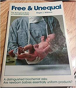 Free And Unequal: The Biological Basis Of Individual Liberty by Roger J. Williams