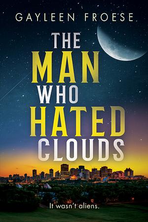 The Man Who Hated Clouds by Gayleen Froese