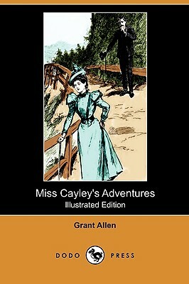 Miss Cayley's Adventures (Illustrated Edition) (Dodo Press) by Grant Allen