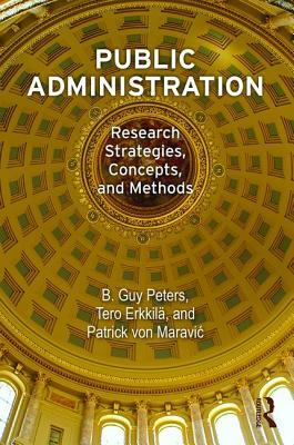 Public Administration: Research Strategies, Concepts, and Methods by Patrick Von Maravic, Tero Erkkilä, B. Guy Peters