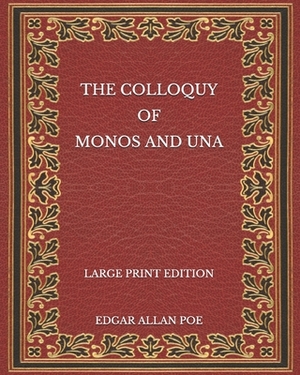 The Colloquy of Monos and Una - Large Print Edition by Edgar Allan Poe