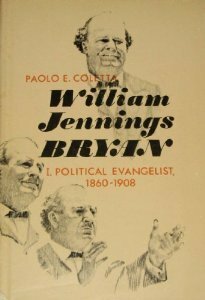 William Jennings Bryan, Vol. 1: Political Evangelist, 1860-1908 by Paolo E. Coletta