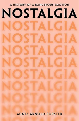 Nostalgia: A History of a Dangerous Emotion by Agnes Arnold-Forster