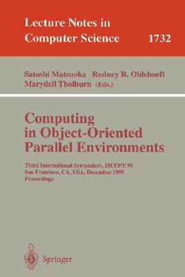 Computing in Object-Oriented Parallel Environments: Third International Symposium, Iscope 99, San Francisco, Ca, Usa, December 8-10, 1999 Proceedings by 