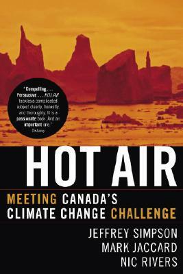 Hot Air: Meeting Canada's Climate Change Challenge by Mark Jaccard, Nic Rivers, Jeffrey Simpson