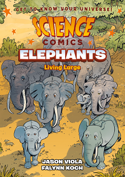 Science Comics: Elephants: Living Large by Jason Viola, Falynn Koch