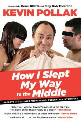 How I Slept My Way to the Middle: Secrets and Stories from Stage, Screen, and Interwebs by Alan Goldsher, Kevin Pollak