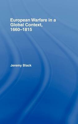 European Warfare in a Global Context, 1660-1815 by Jeremy Black