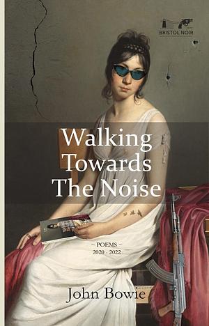 Walking Towards the Noise by John Bowie, John Bowie