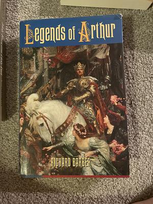 LEGENDS OF ARTHUR by Richard Barber, Richard Barber