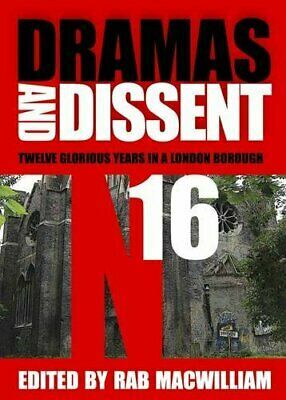 Dramas & Dissent: Twelve Glorious Years in a London Borough. Edited by Rab Macwilliam by Rab MacWilliam