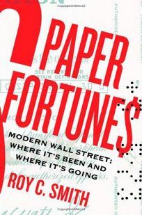 Paper Fortunes: Modern Wall Street: Where It's Been and Where It's Going by Roy C. Smith